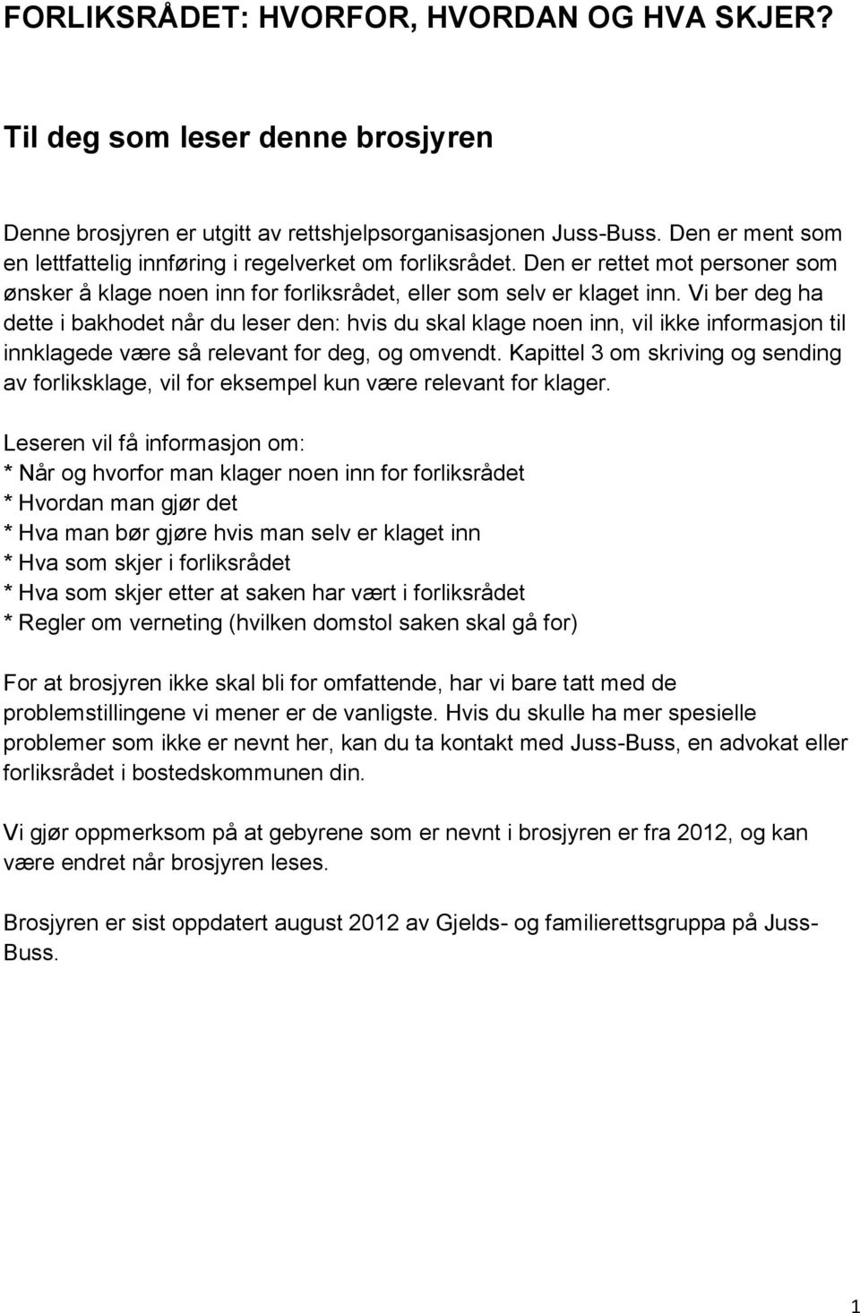 Vi ber deg ha dette i bakhodet når du leser den: hvis du skal klage noen inn, vil ikke informasjon til innklagede være så relevant for deg, og omvendt.