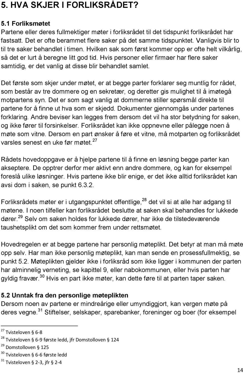 Hvilken sak som først kommer opp er ofte helt vilkårlig, så det er lurt å beregne litt god tid. Hvis personer eller firmaer har flere saker samtidig, er det vanlig at disse blir behandlet samlet.