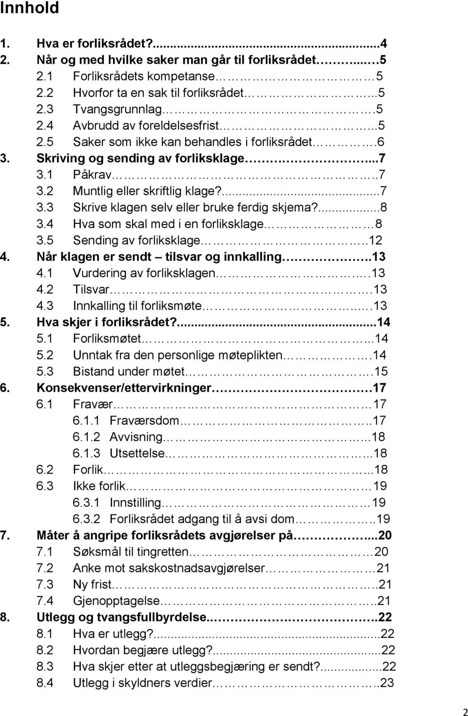 ...8 3.4 Hva som skal med i en forliksklage 8 3.5 Sending av forliksklage..12 4. Når klagen er sendt tilsvar og innkalling.13 4.1 Vurdering av forliksklagen..13 4.2 Tilsvar.13 4.3 Innkalling til forliksmøte.