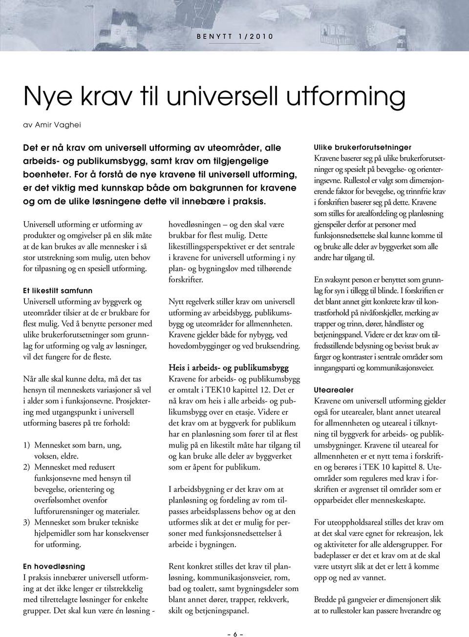 Universell utforming er utforming av produkter og omgivelser på en slik måte at de kan brukes av alle mennesker i så stor utstrekning som mulig, uten behov for tilpasning og en spesiell utforming.