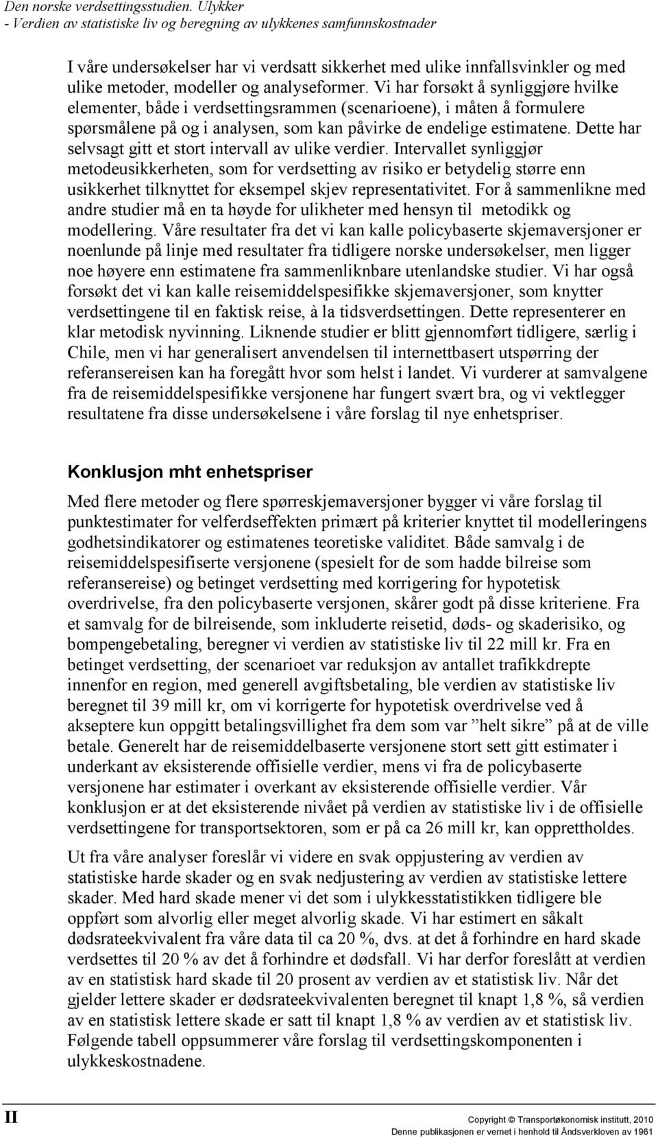 analyseformer. Vi har forsøkt å synliggjøre hvilke elementer, både i verdsettingsrammen (scenarioene), i måten å formulere spørsmålene på og i analysen, som kan påvirke de endelige estimatene.