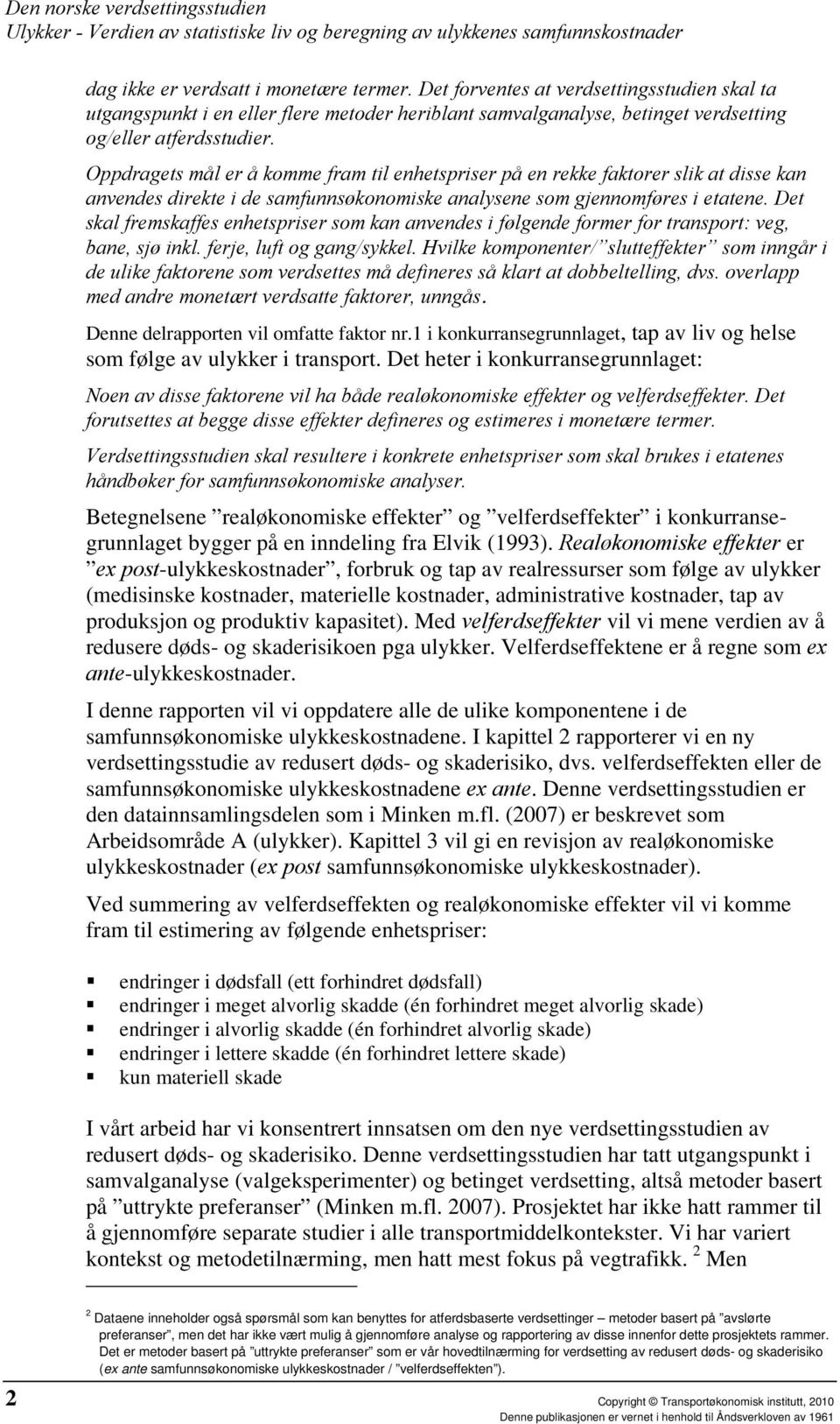 Oppdragets mål er å komme fram til enhetspriser på en rekke faktorer slik at disse kan anvendes direkte i de samfunnsøkonomiske analysene som gjennomføres i etatene.