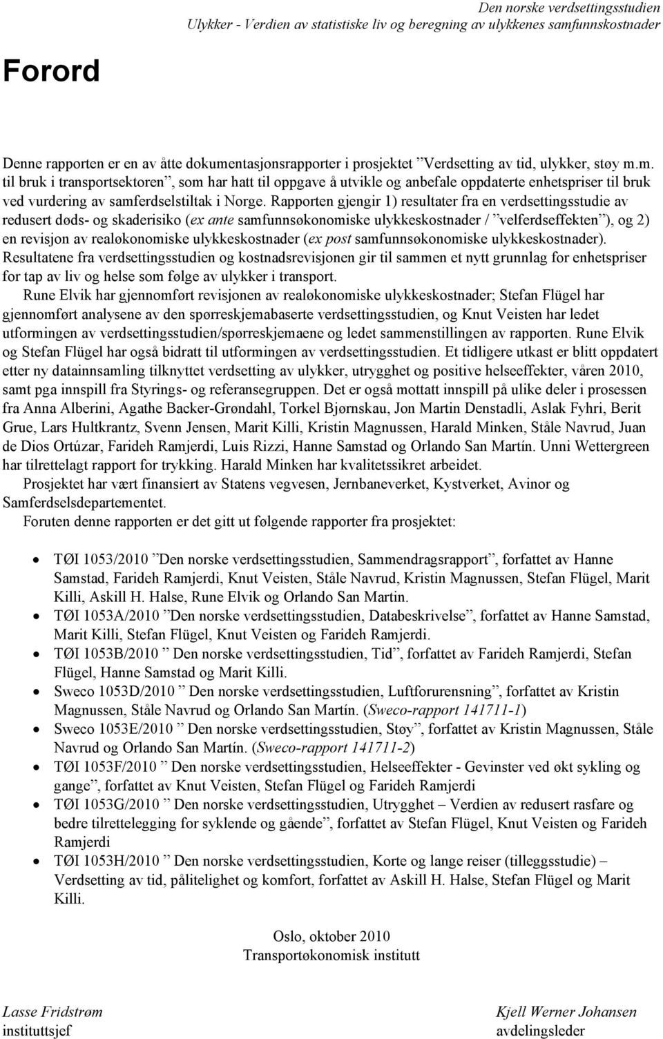 Rapporten gjengir 1) resultater fra en verdsettingsstudie av redusert døds- og skaderisiko (ex ante samfunnsøkonomiske ulykkeskostnader / velferdseffekten ), og 2) en revisjon av realøkonomiske