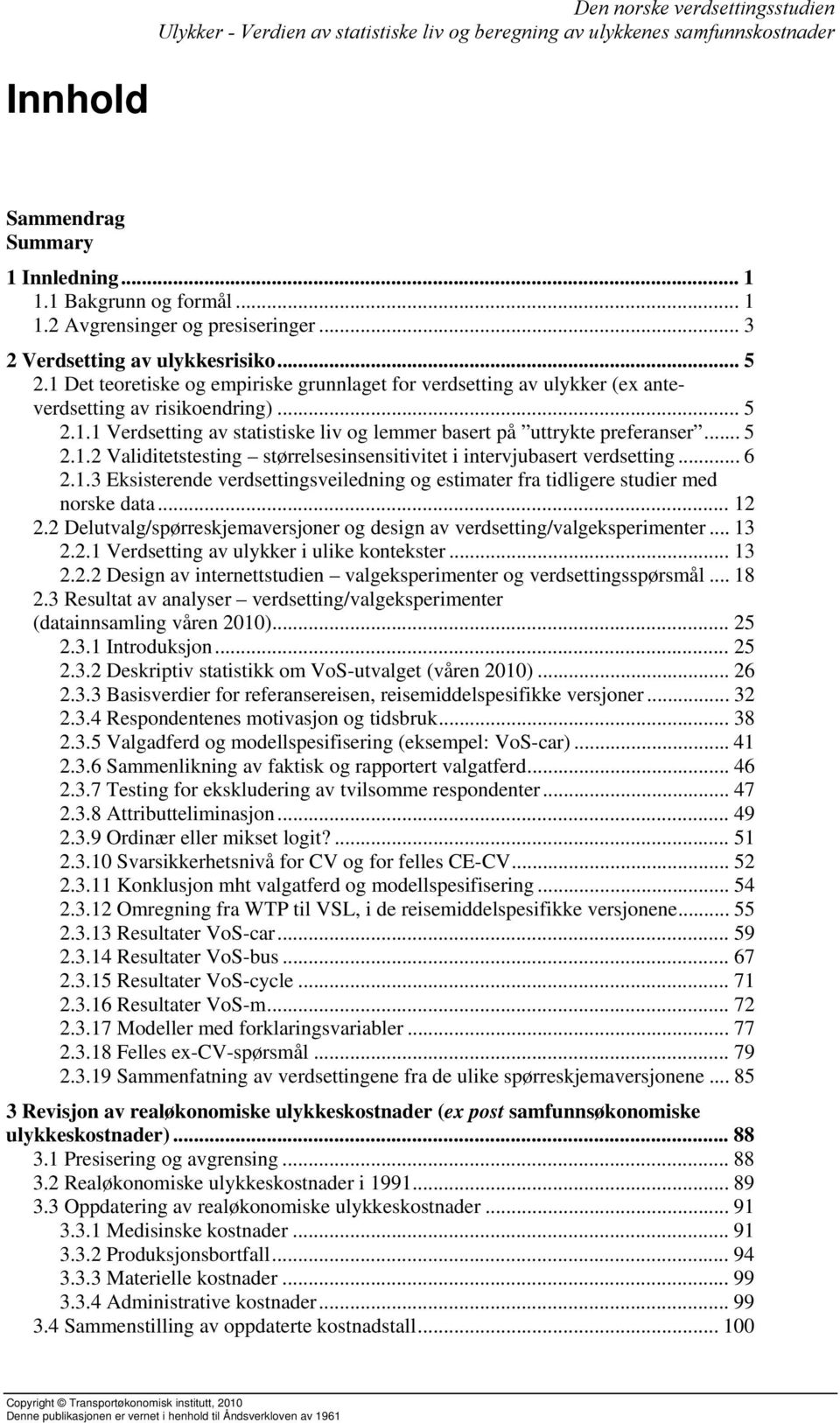 .. 5 2.1.2 Validitetstesting størrelsesinsensitivitet i intervjubasert verdsetting... 6 2.1.3 Eksisterende verdsettingsveiledning og estimater fra tidligere studier med norske data... 12 2.