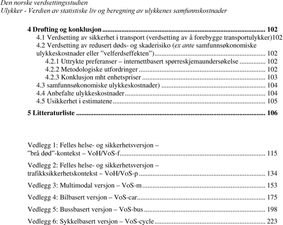 2 Verdsetting av redusert døds- og skaderisiko (ex ante samfunnsøkonomiske ulykkeskostnader eller velferdseffekten )... 102 4.2.1 Uttrykte preferanser internettbasert spørreskjemaundersøkelse... 102 4.2.2 Metodologiske utfordringer.