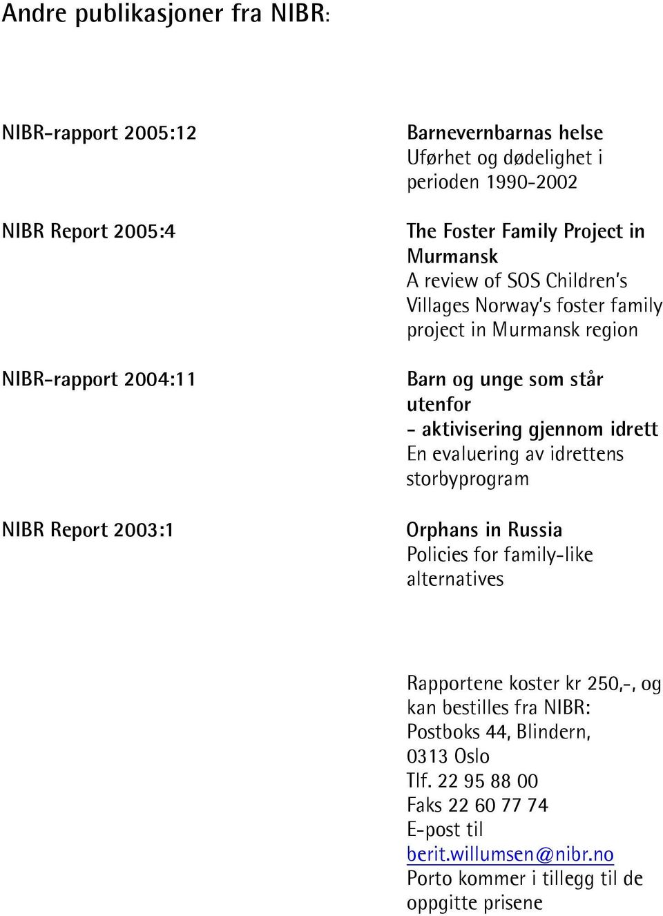 - aktivisering gjennom idrett En evaluering av idrettens storbyprogram Orphans in Russia Policies for family-like alternatives Rapportene koster kr 250,-, og kan