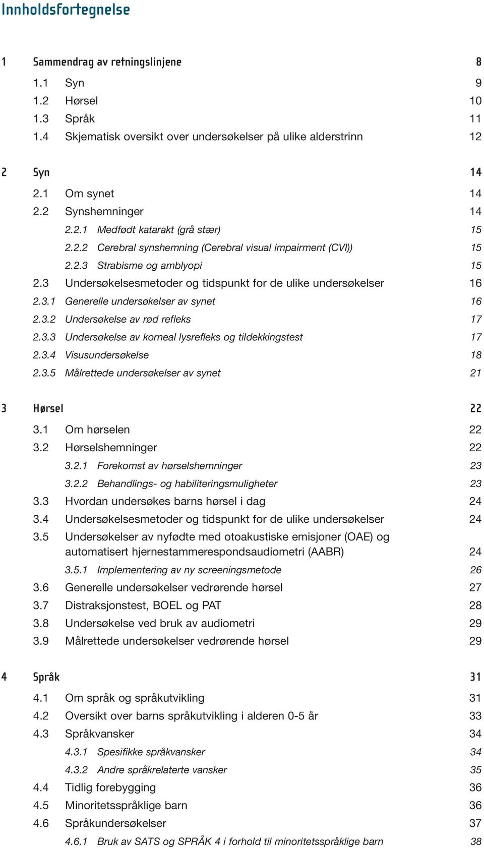 3 Undersøkelsesmetoder og tidspunkt for de ulike undersøkelser 16 2.3.1 Generelle undersøkelser av synet 16 2.3.2 Undersøkelse av rød refleks 17 2.3.3 Undersøkelse av korneal lysrefleks og tildekkingstest 17 2.