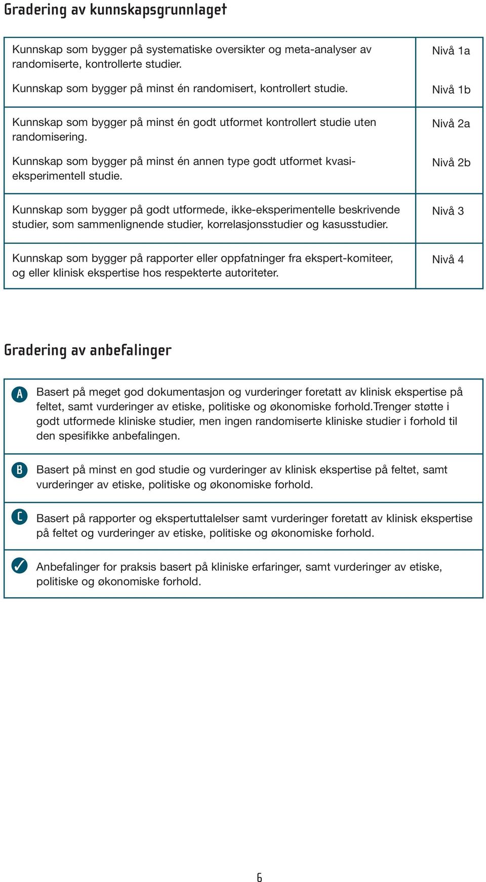 Nivå 2a Nivå 2b Kunnskap som bygger på godt utformede, ikke-eksperimentelle beskrivende studier, som sammenlignende studier, korrelasjonsstudier og kasusstudier.