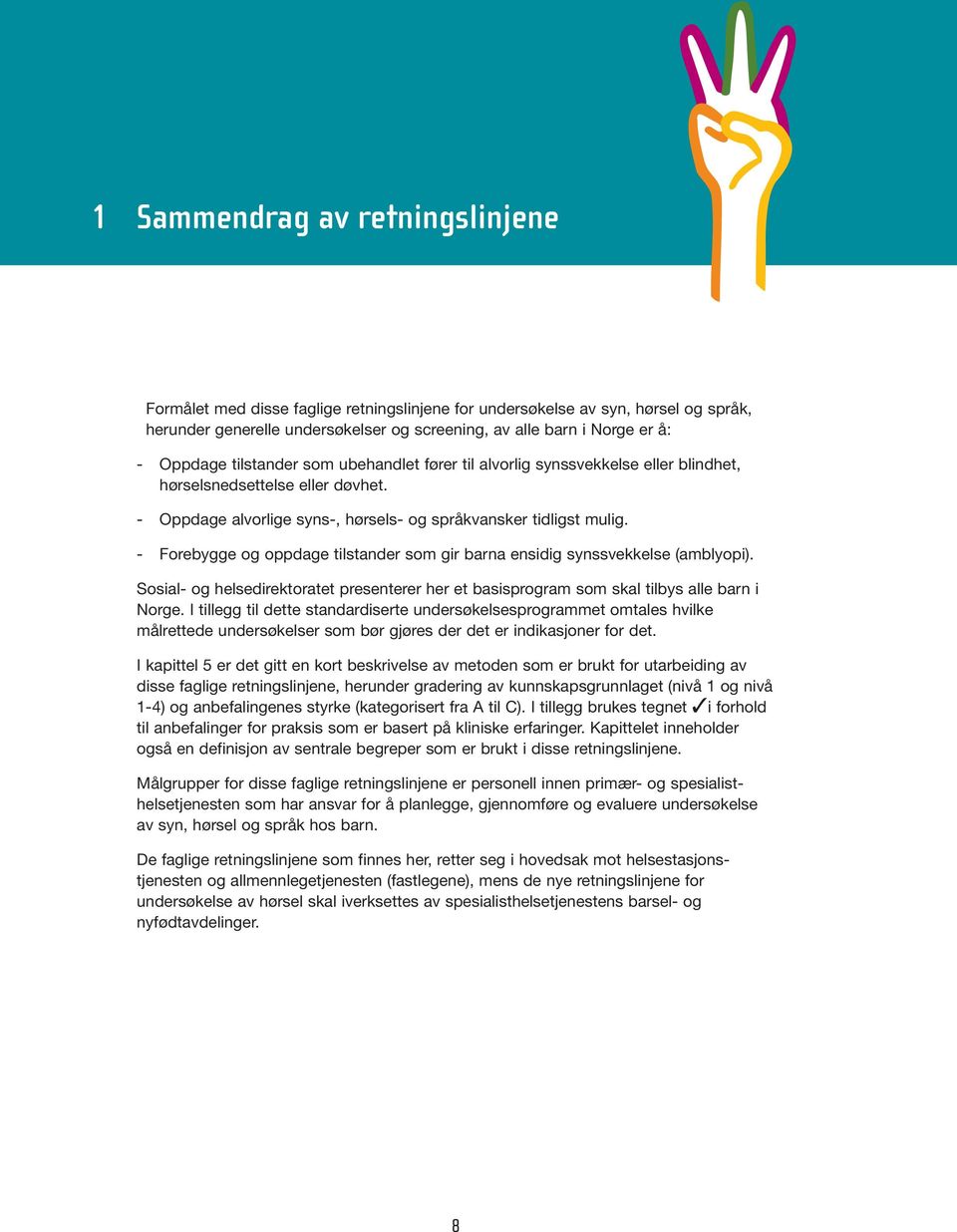 - Forebygge og oppdage tilstander som gir barna ensidig synssvekkelse (amblyopi). Sosial- og helsedirektoratet presenterer her et basisprogram som skal tilbys alle barn i Norge.