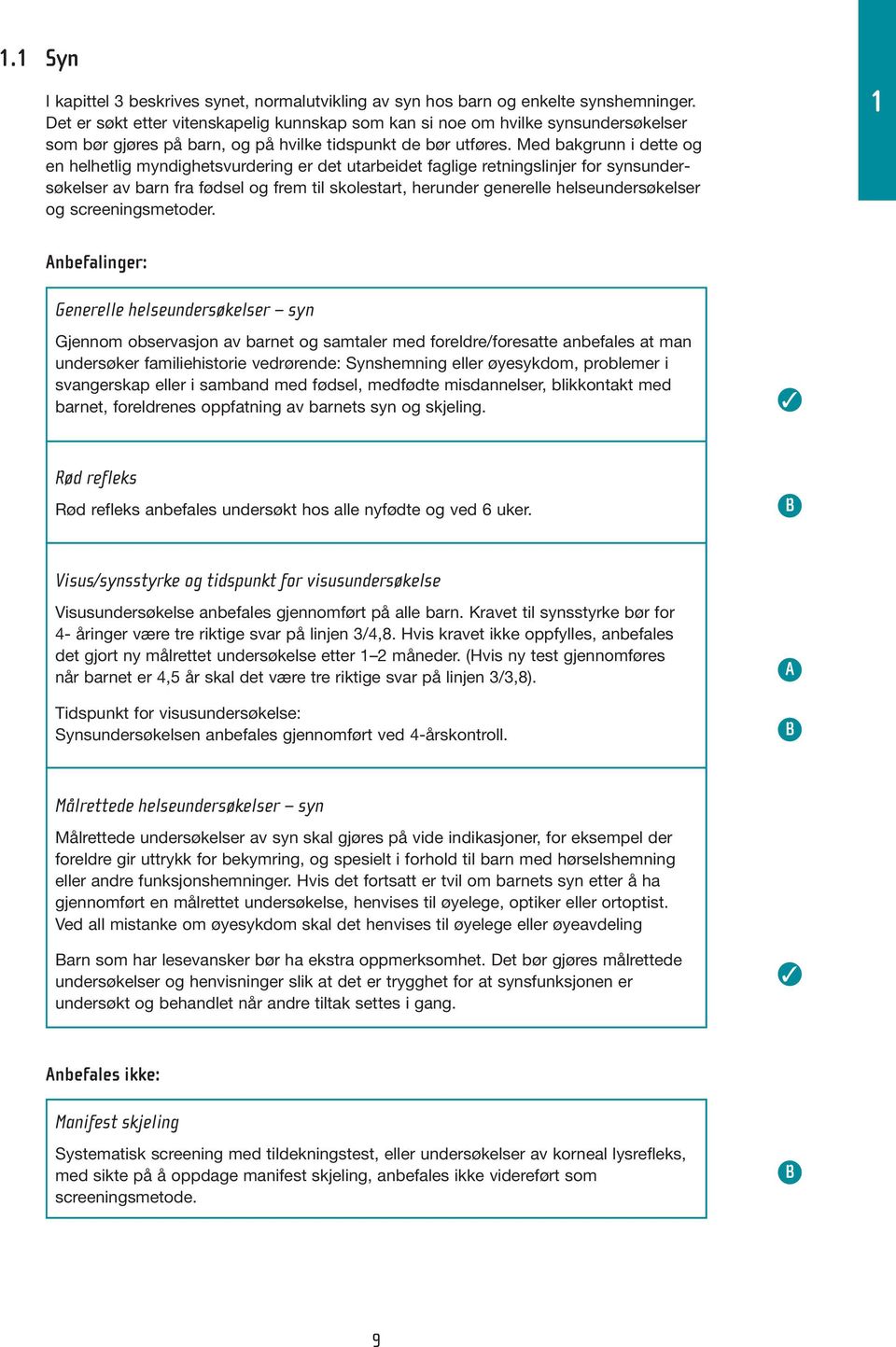 Med bakgrunn i dette og en helhetlig myndighetsvurdering er det utarbeidet faglige retningslinjer for synsundersøkelser av barn fra fødsel og frem til skolestart, herunder generelle