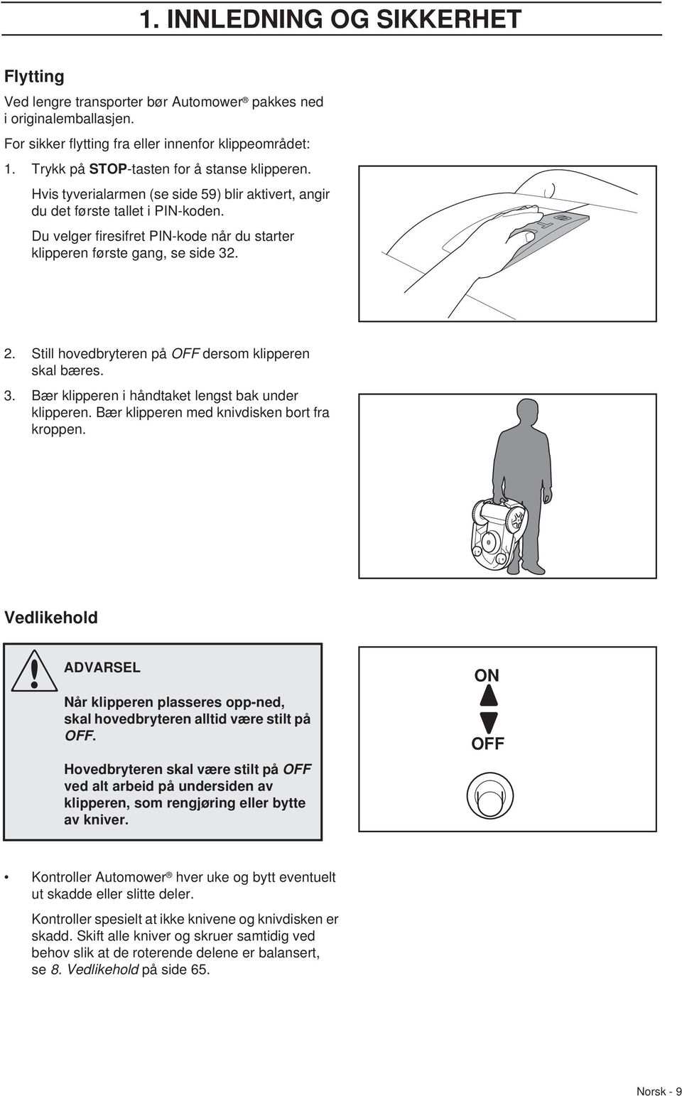 Du velger firesifret PIN-kode når du starter klipperen første gang, se side 32. 2. Still hovedbryteren på OFF dersom klipperen skal bæres. 3. Bær klipperen i håndtaket lengst bak under klipperen.