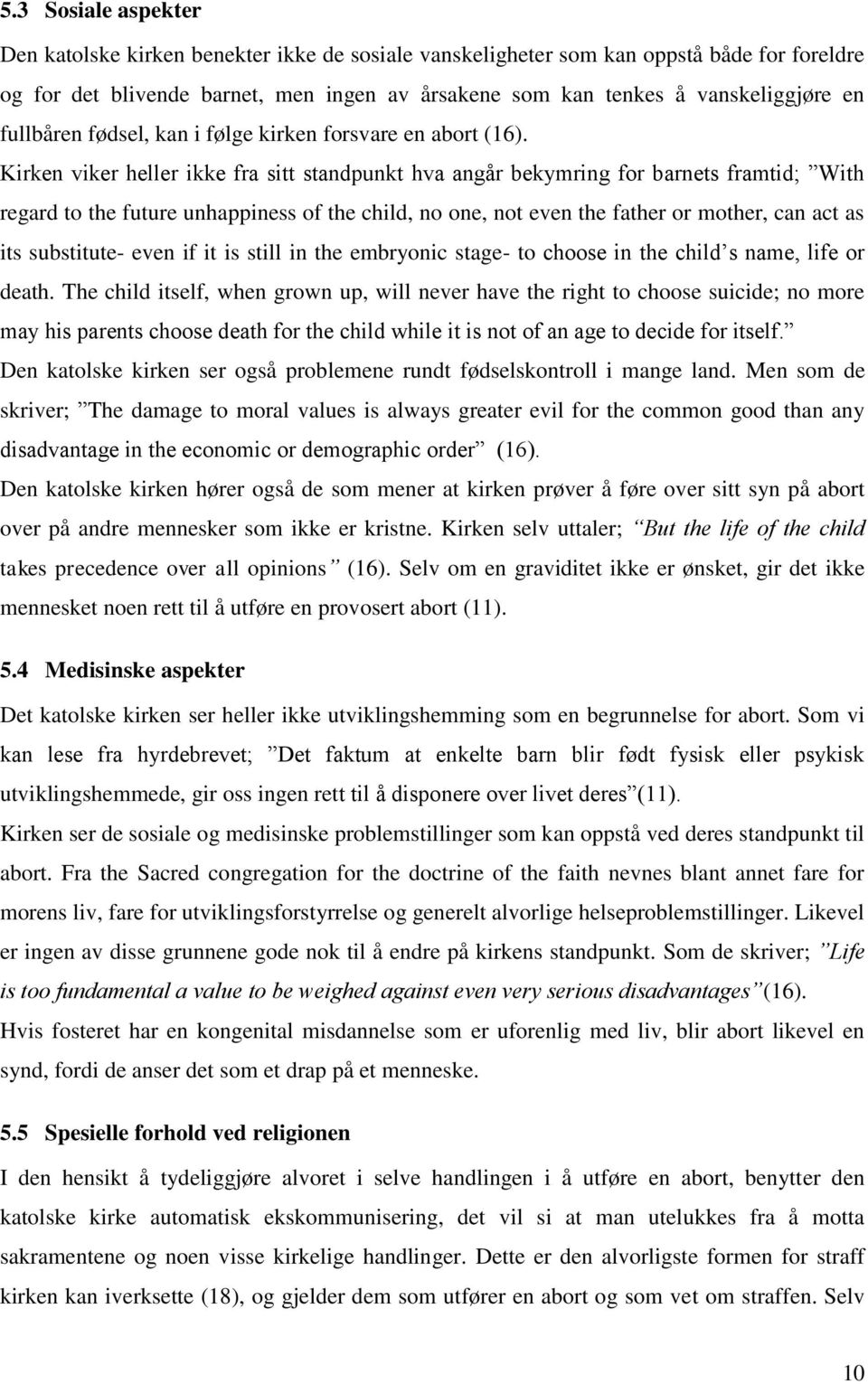 Kirken viker heller ikke fra sitt standpunkt hva angår bekymring for barnets framtid; With regard to the future unhappiness of the child, no one, not even the father or mother, can act as its