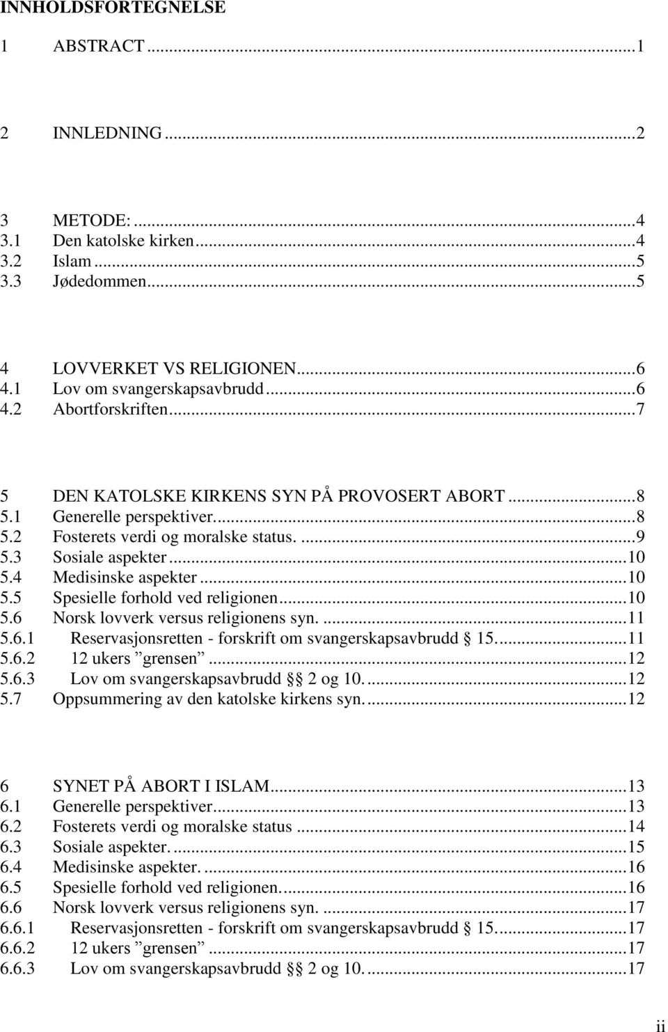 .. 10 5.6 Norsk lovverk versus religionens syn.... 11 5.6.1 Reservasjonsretten - forskrift om svangerskapsavbrudd 15.... 11 5.6.2 12 ukers grensen... 12 5.6.3 Lov om svangerskapsavbrudd 2 og 10.... 12 5.7 Oppsummering av den katolske kirkens syn.