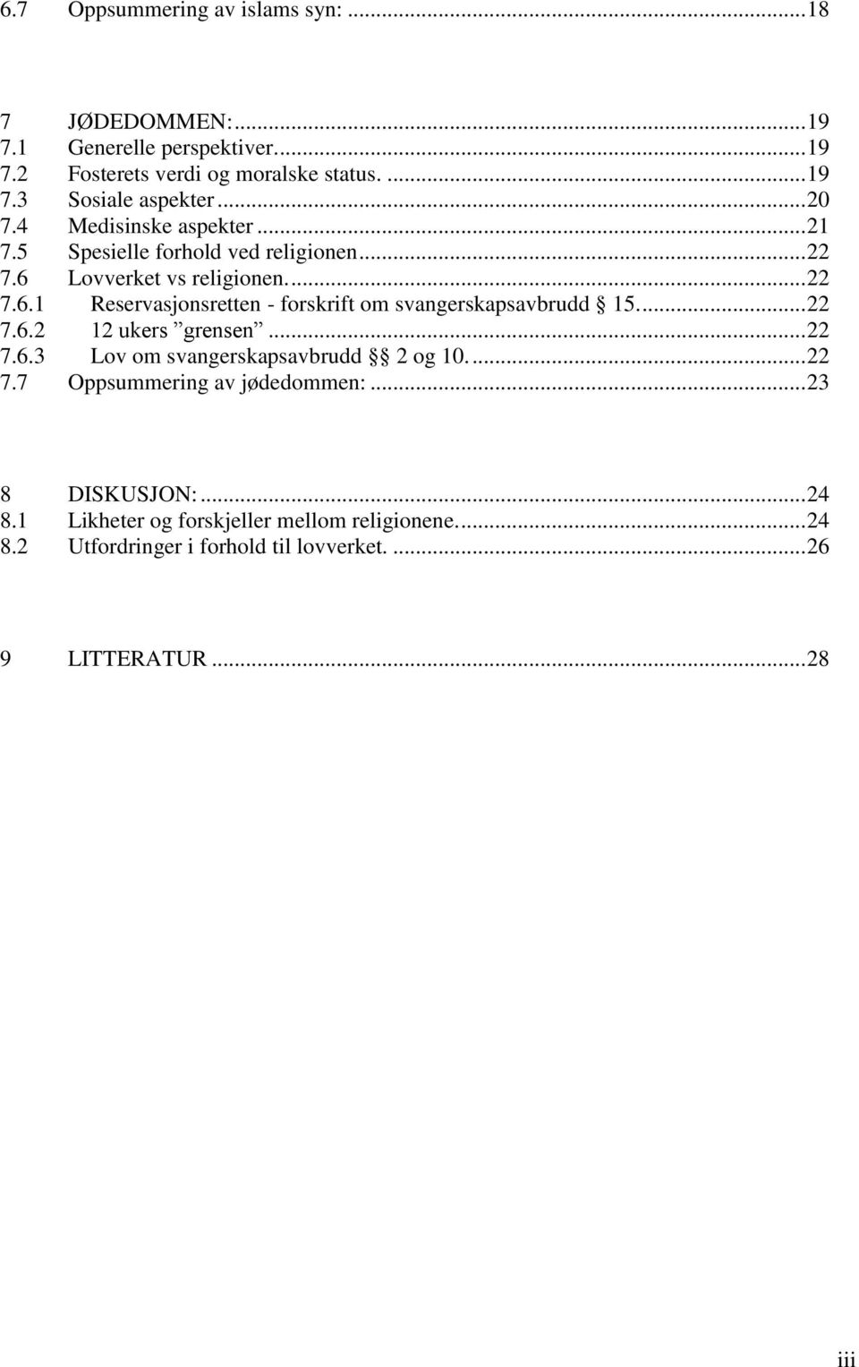 ... 22 7.6.2 12 ukers grensen... 22 7.6.3 Lov om svangerskapsavbrudd 2 og 10.... 22 7.7 Oppsummering av jødedommen:... 23 8 DISKUSJON:... 24 8.