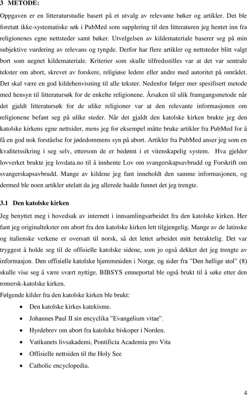 Utvelgelsen av kildemateriale baserer seg på min subjektive vurdering av relevans og tyngde. Derfor har flere artikler og nettsteder blitt valgt bort som uegnet kildemateriale.