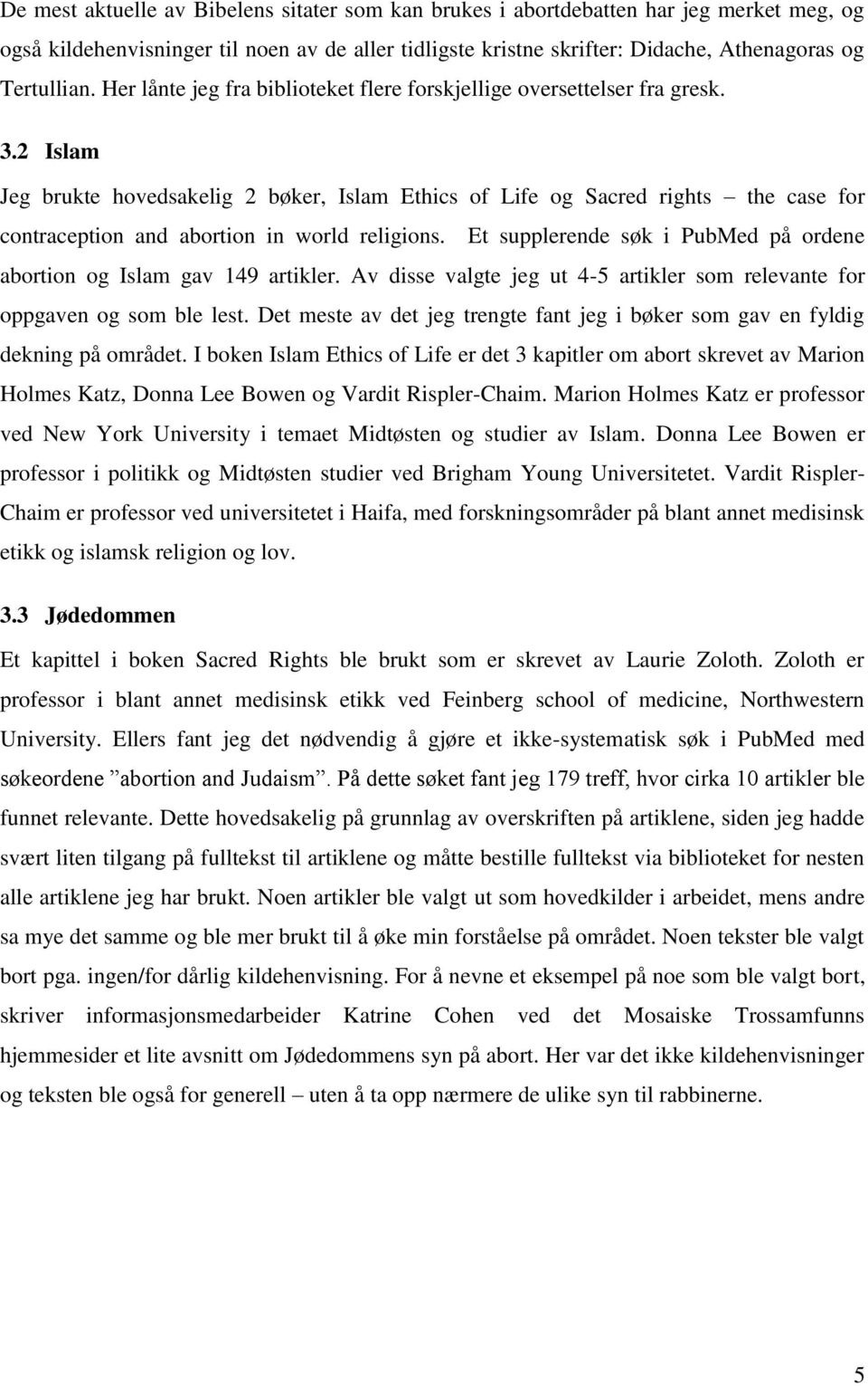 2 Islam Jeg brukte hovedsakelig 2 bøker, Islam Ethics of Life og Sacred rights the case for contraception and abortion in world religions.