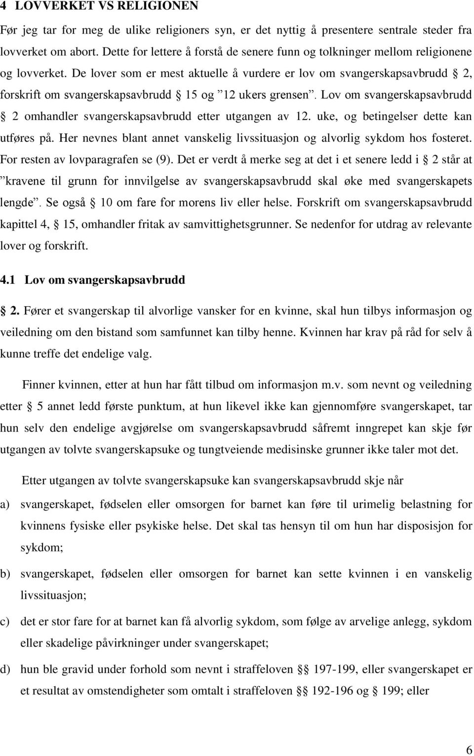 De lover som er mest aktuelle å vurdere er lov om svangerskapsavbrudd 2, forskrift om svangerskapsavbrudd 15 og 12 ukers grensen.