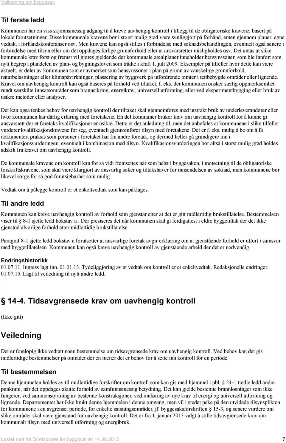 Men kravene kan også stilles i forbindelse med søknadsbehandlingen, eventuelt også senere i forbindelse med tilsyn eller om det oppdages farlige grunnforhold eller at ansvarsretter misligholdes osv.