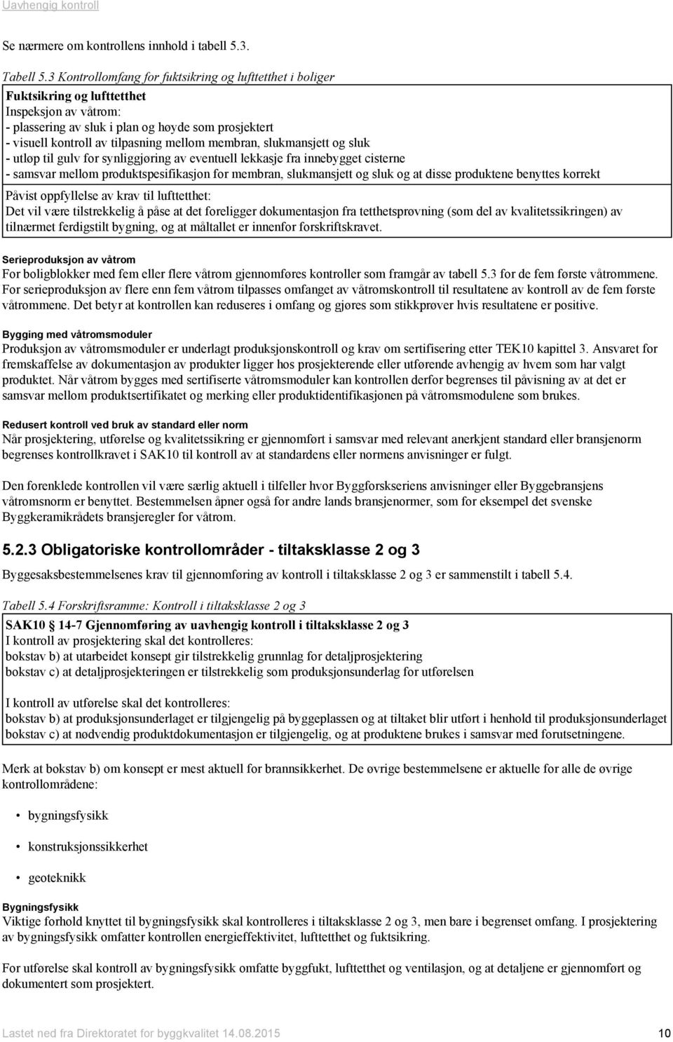 membran, slukmansjett og sluk - utløp til gulv for synliggjøring av eventuell lekkasje fra innebygget cisterne - samsvar mellom produktspesifikasjon for membran, slukmansjett og sluk og at disse