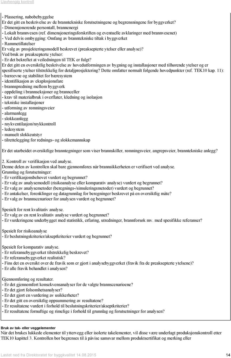 (preaksepterte ytelser eller analyse)? Ved bruk av preaksepterte ytelser: - Er det bekreftet at veiledningen til TEK er fulgt?