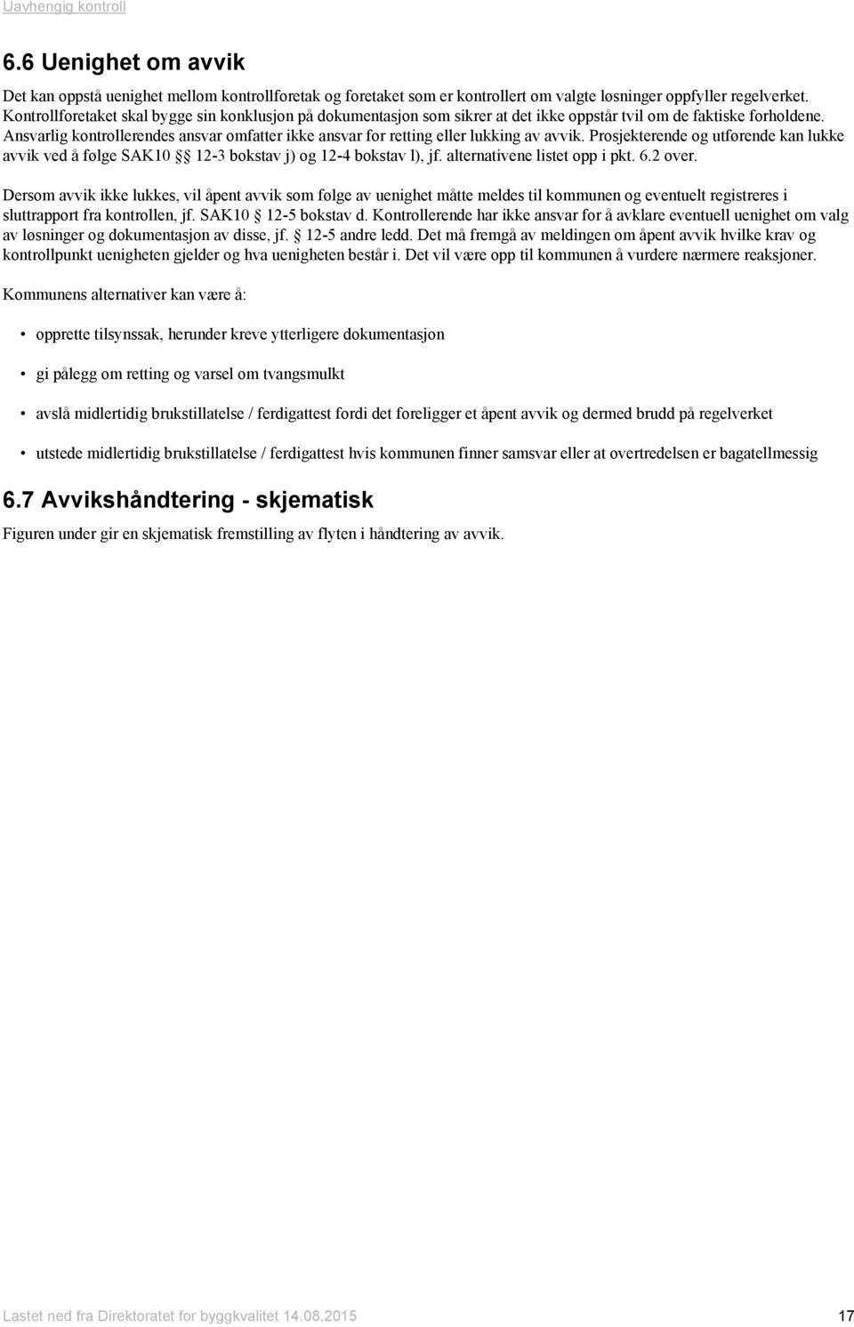 Ansvarlig kontrollerendes ansvar omfatter ikke ansvar for retting eller lukking av avvik. Prosjekterende og utførende kan lukke avvik ved å følge SAK10 12-3 bokstav j) og 12-4 bokstav l), jf.