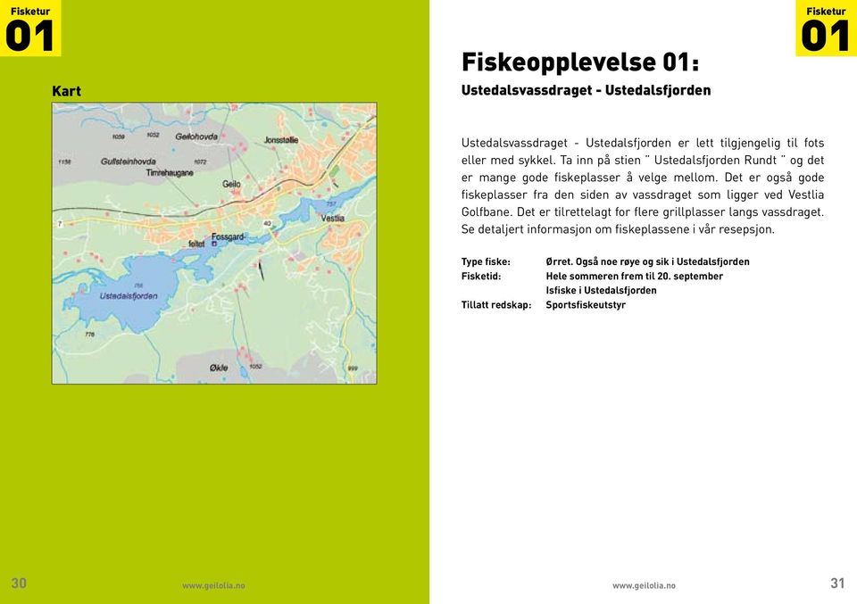 Det er også gode fiskeplasser fra den siden av vassdraget som ligger ved Vestlia Golfbane. Det er tilrettelagt for flere grillplasser langs vassdraget.