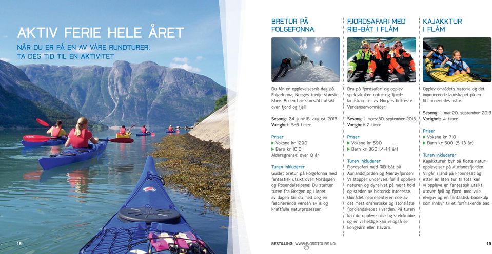 august 2013 Varighet: 5 6 timer Voksne kr 1290 Barn kr 1010 Aldersgrense: over 8 år Turen inkluderer Guidet bretur på Folgefonna med fantastisk utsikt over Nordsjøen og Rosendalsalpene!