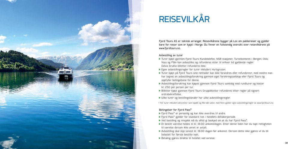 Avbestilling av turer Turer kjøpt gjennom Fjord Tours Kundetelefon, NSB stasjoner, Turistkontoret i Bergen, Oslo, Voss og Flåm kan avbestilles og refunderes etter til enhver tid gjeldende regler.