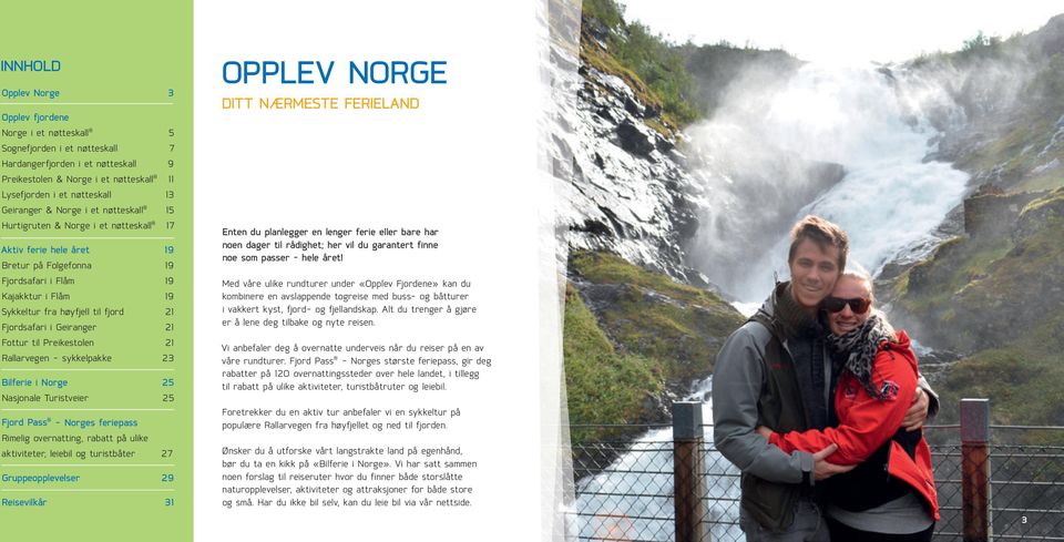 21 Fjordsafari i Geiranger 21 Fottur til Preikestolen 21 Rallarvegen - sykkelpakke 23 Bilferie i Norge 25 Nasjonale Turistveier 25 Fjord Pass - Norges feriepass Rimelig overnatting, rabatt på ulike