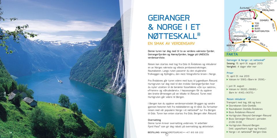 Reisen kan startes med tog fra Oslo til Åndalsnes og inkluderer en av Norges vakreste og villeste jernbane strekninger, Raumabanen.