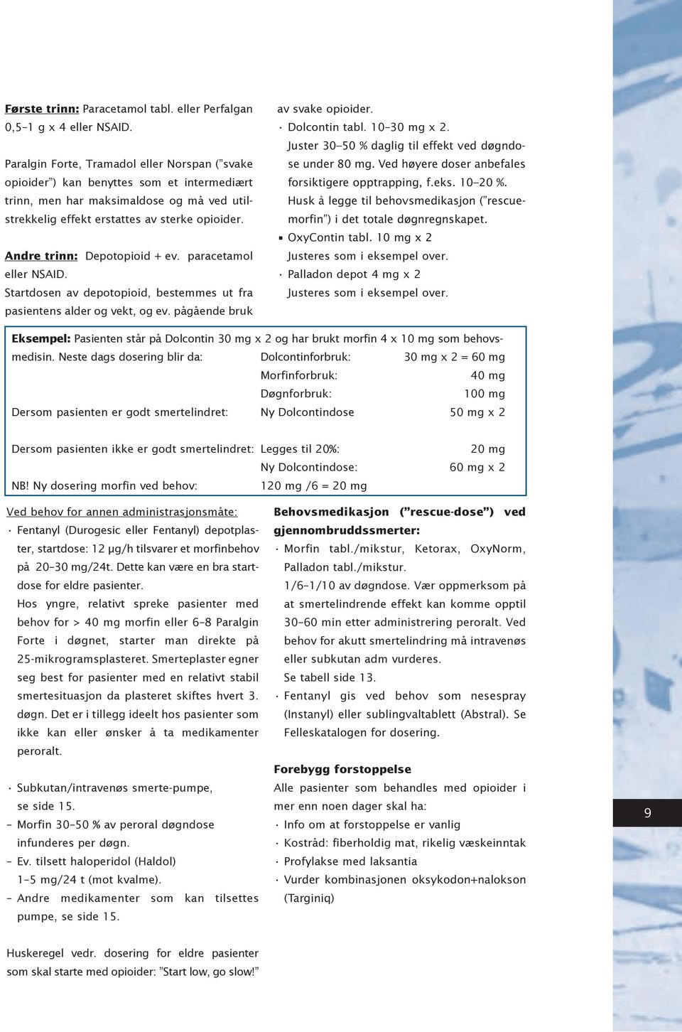 Andre trinn: Depotopioid + ev. paracetamol eller NSAID. Startdosen av depotopioid, bestemmes ut fra pasientens alder og vekt, og ev. pågående bruk av svake opioider. Dolcontin tabl. 10 30 mg x 2.