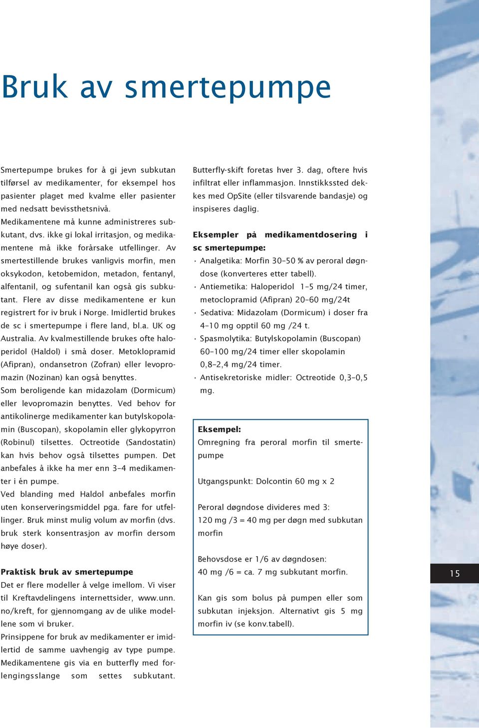 Av smertestillende brukes vanligvis morfin, men oksykodon, ketobemidon, metadon, fentanyl, alfentanil, og sufentanil kan også gis subkutant.