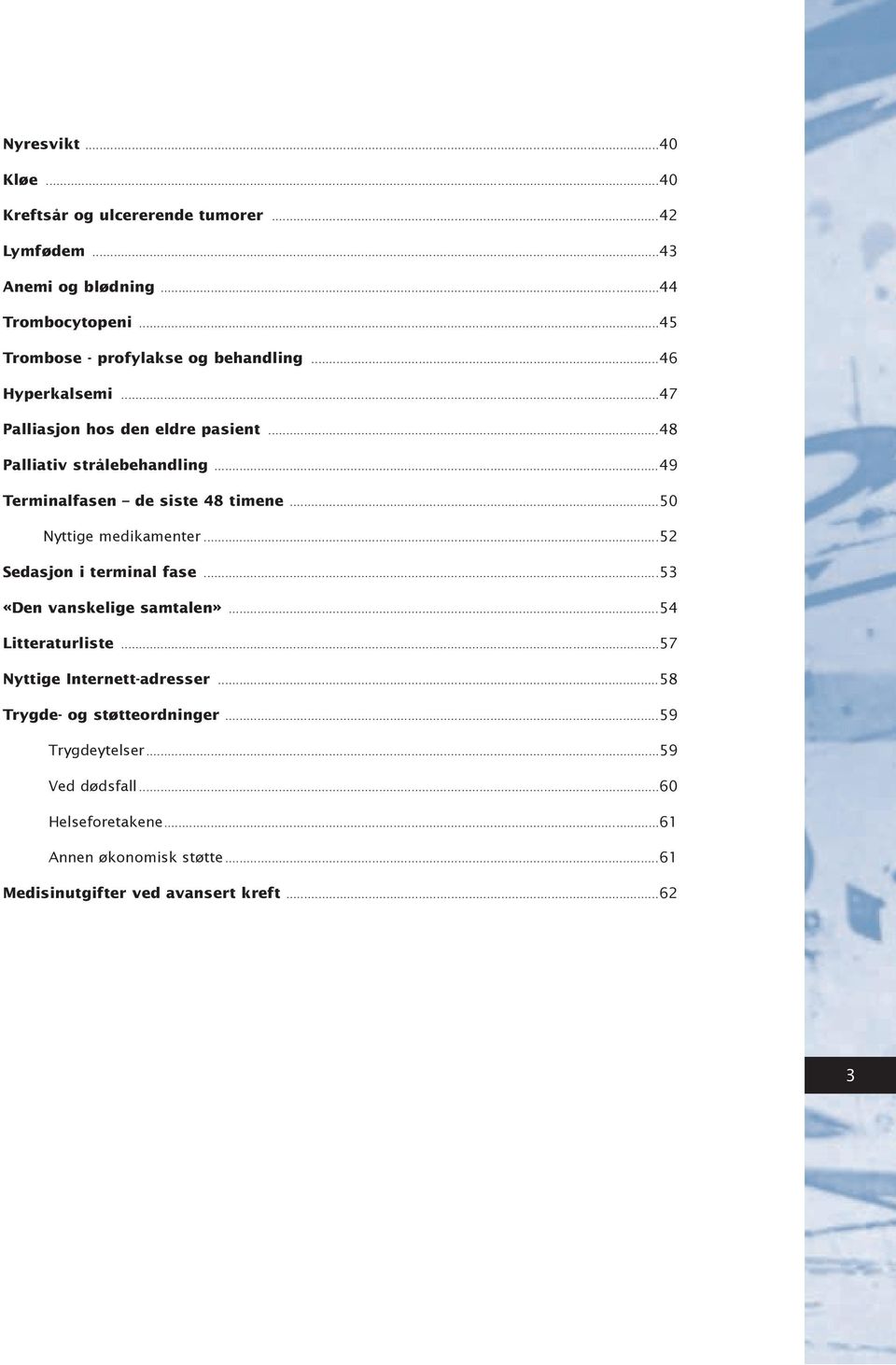 ..49 Terminalfasen de siste 48 timene...50 Nyttige medikamenter...52 Sedasjon i terminal fase...53 «Den vanskelige samtalen»...54 Litteraturliste.