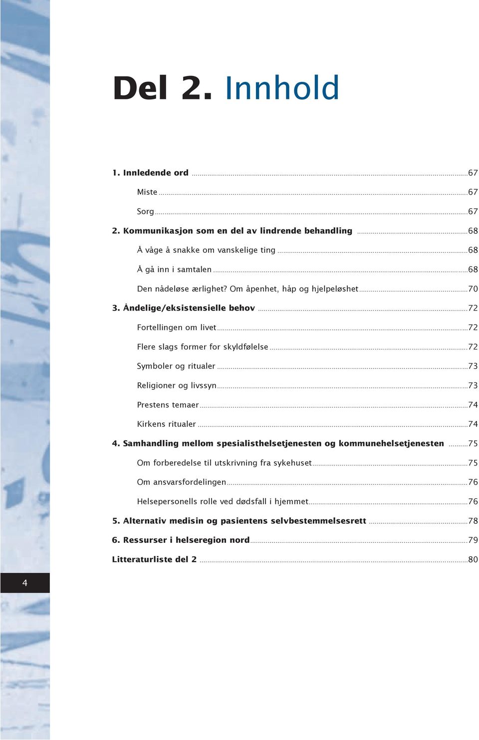 ..73 Religioner og livssyn...73 Prestens temaer...74 Kirkens ritualer...74 4. Samhandling mellom spesialisthelsetjenesten og kommunehelsetjenesten.