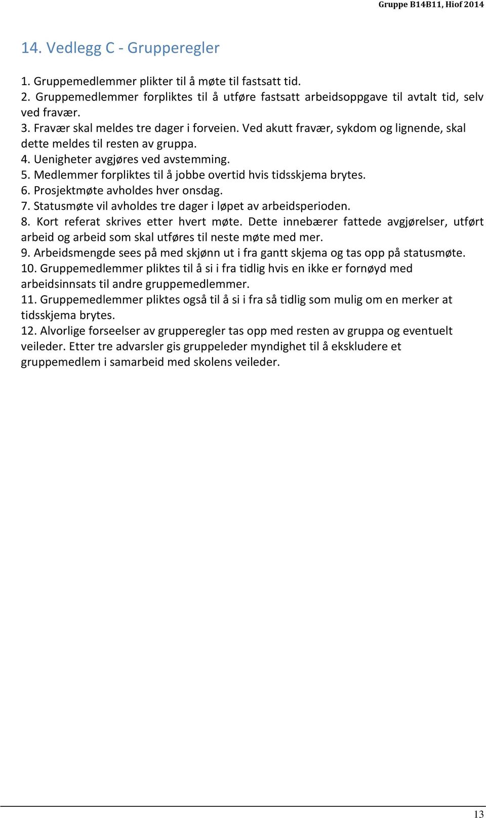 Medlemmer forpliktes til å jobbe overtid hvis tidsskjema brytes. 6. Prosjektmøte avholdes hver onsdag. 7. Statusmøte vil avholdes tre dager i løpet av arbeidsperioden. 8.