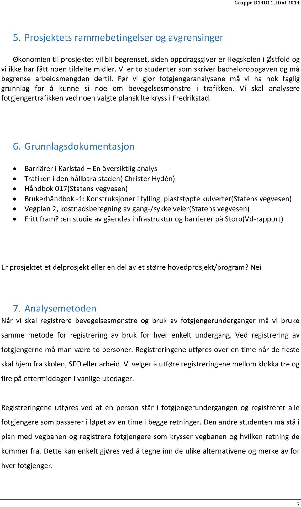 Vi skal analysere fotgjengertrafikken ved noen valgte planskilte kryss i Fredrikstad. 6.