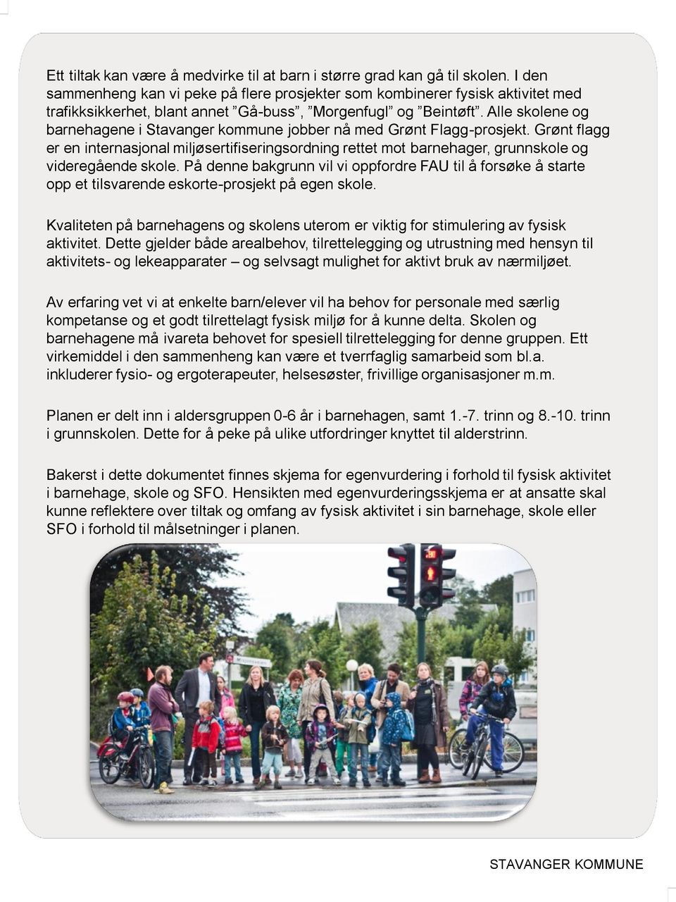 Alle skolene og barnehagene i Stavanger kommune jobber nå med Grønt Flagg-prosjekt. Grønt flagg er en internasjonal miljøsertifiseringsordning rettet mot barnehager, grunnskole og videregående skole.