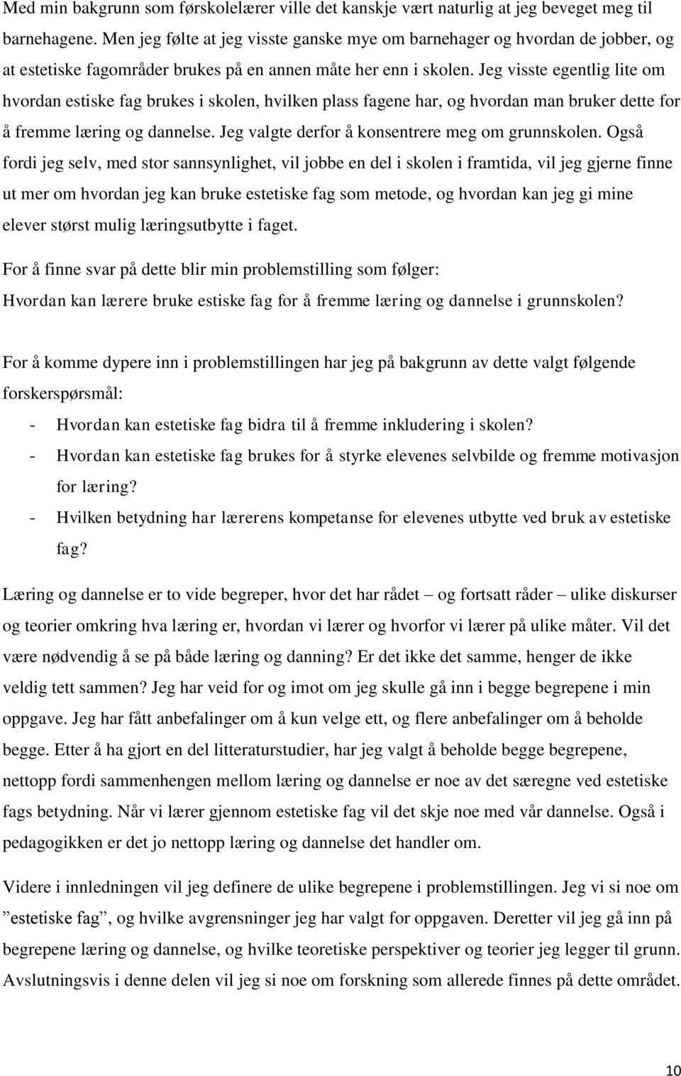 Jeg visste egentlig lite om hvordan estiske fag brukes i skolen, hvilken plass fagene har, og hvordan man bruker dette for å fremme læring og dannelse.