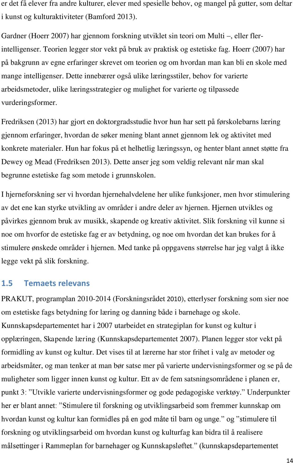 Hoerr (2007) har på bakgrunn av egne erfaringer skrevet om teorien og om hvordan man kan bli en skole med mange intelligenser.