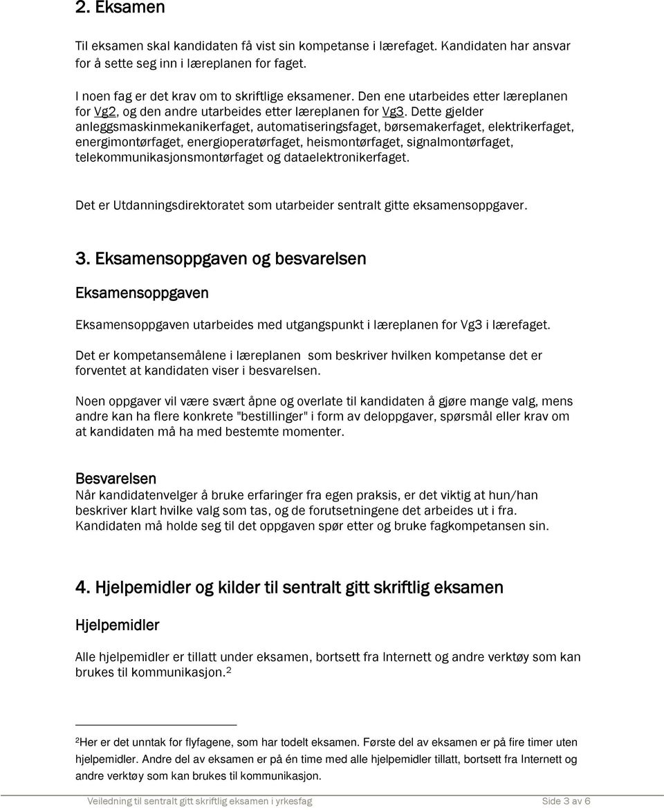 Dette gjelder anleggsmaskinmekanikerfaget, automatiseringsfaget, børsemakerfaget, elektrikerfaget, energimontørfaget, energioperatørfaget, heismontørfaget, signalmontørfaget,