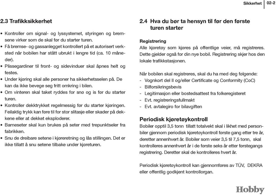 Under kjøring skal alle personer ha sikkerhetsselen på. De kan da ikke bevege seg fritt omkring i bilen. Om vinteren skal taket ryddes for snø og is før du starter turen.