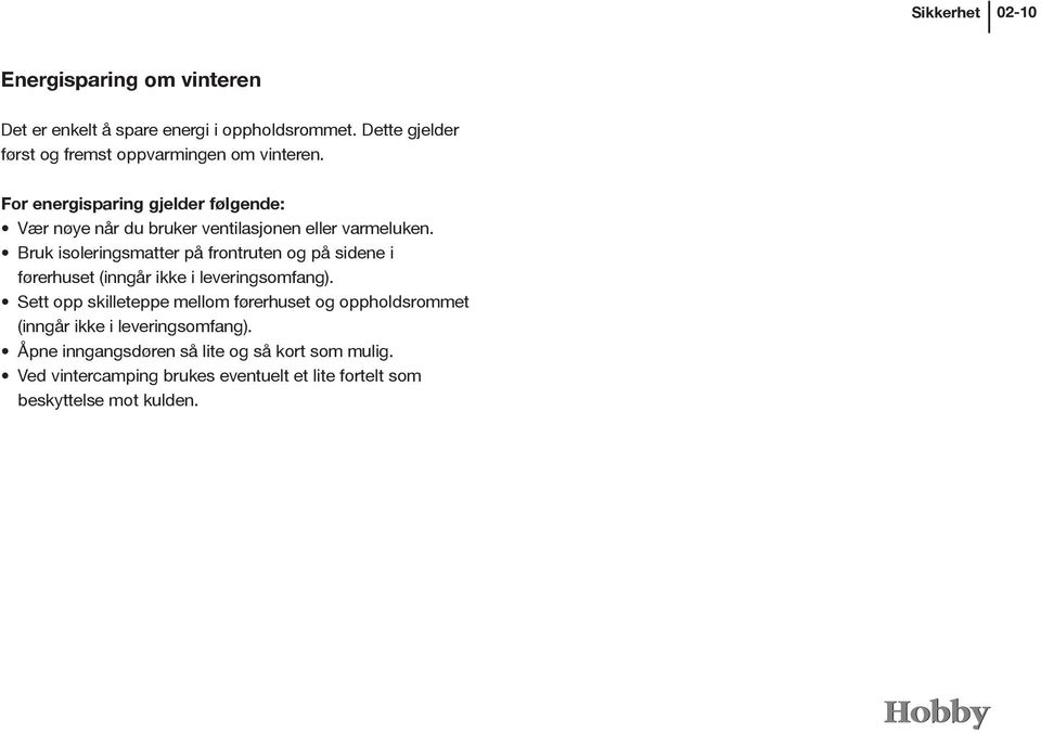 For energisparing gjelder følgende: Vær nøye når du bruker ventilasjonen eller varmeluken.