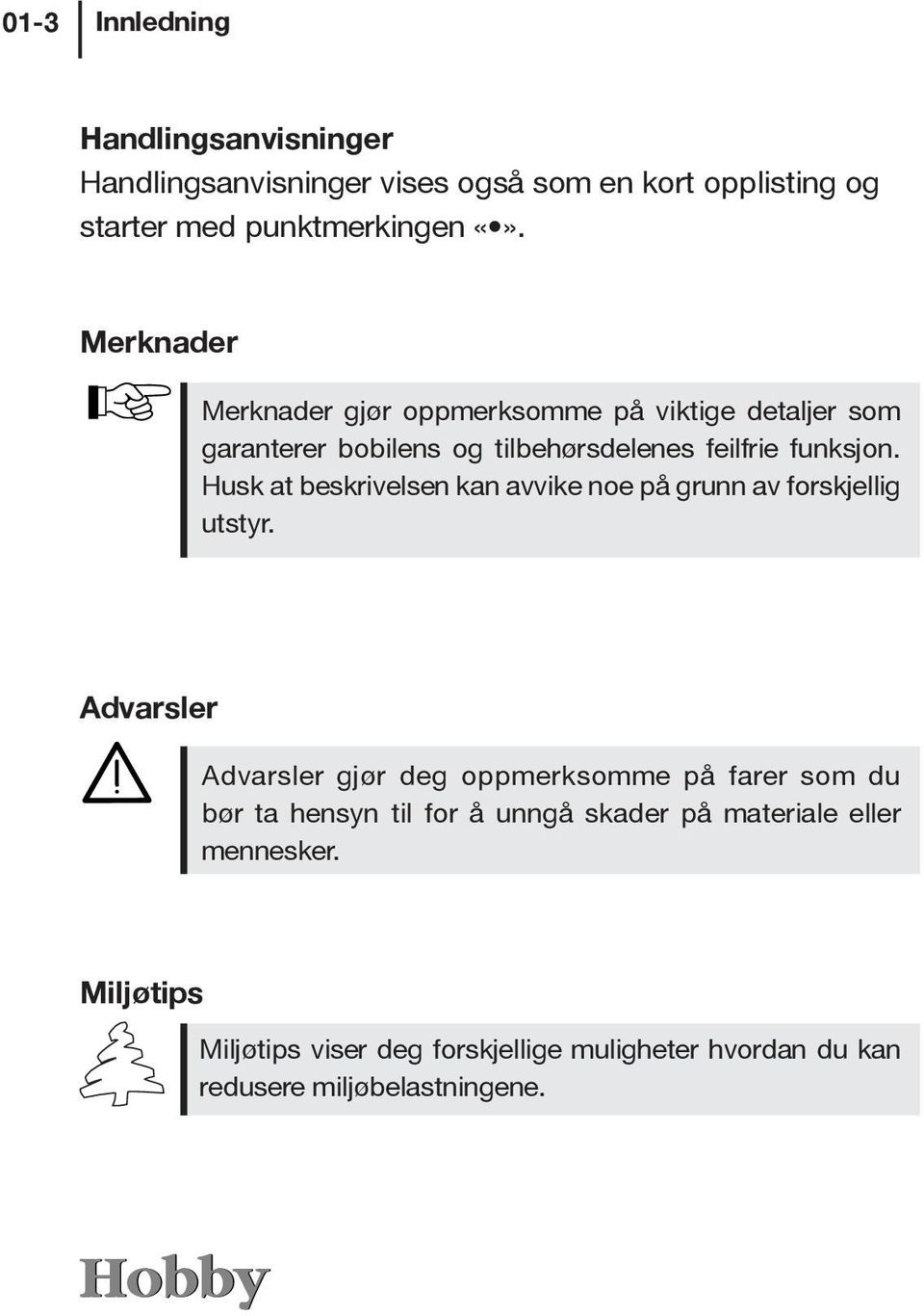 Husk at beskrivelsen kan avvike noe på grunn av forskjellig utstyr.