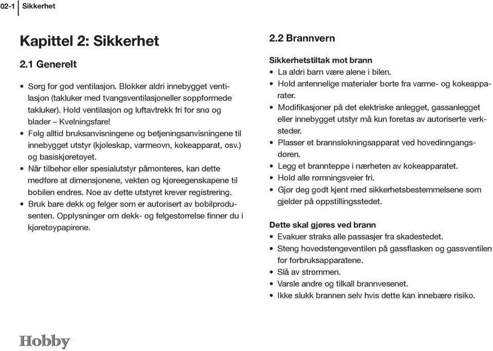 ) og basiskjøretøyet. Når tilbehør eller spesialutstyr påmonteres, kan dette medføre at dimensjonene, vekten og kjøreegenskapene til bobilen endres. Noe av dette utstyret krever registrering.