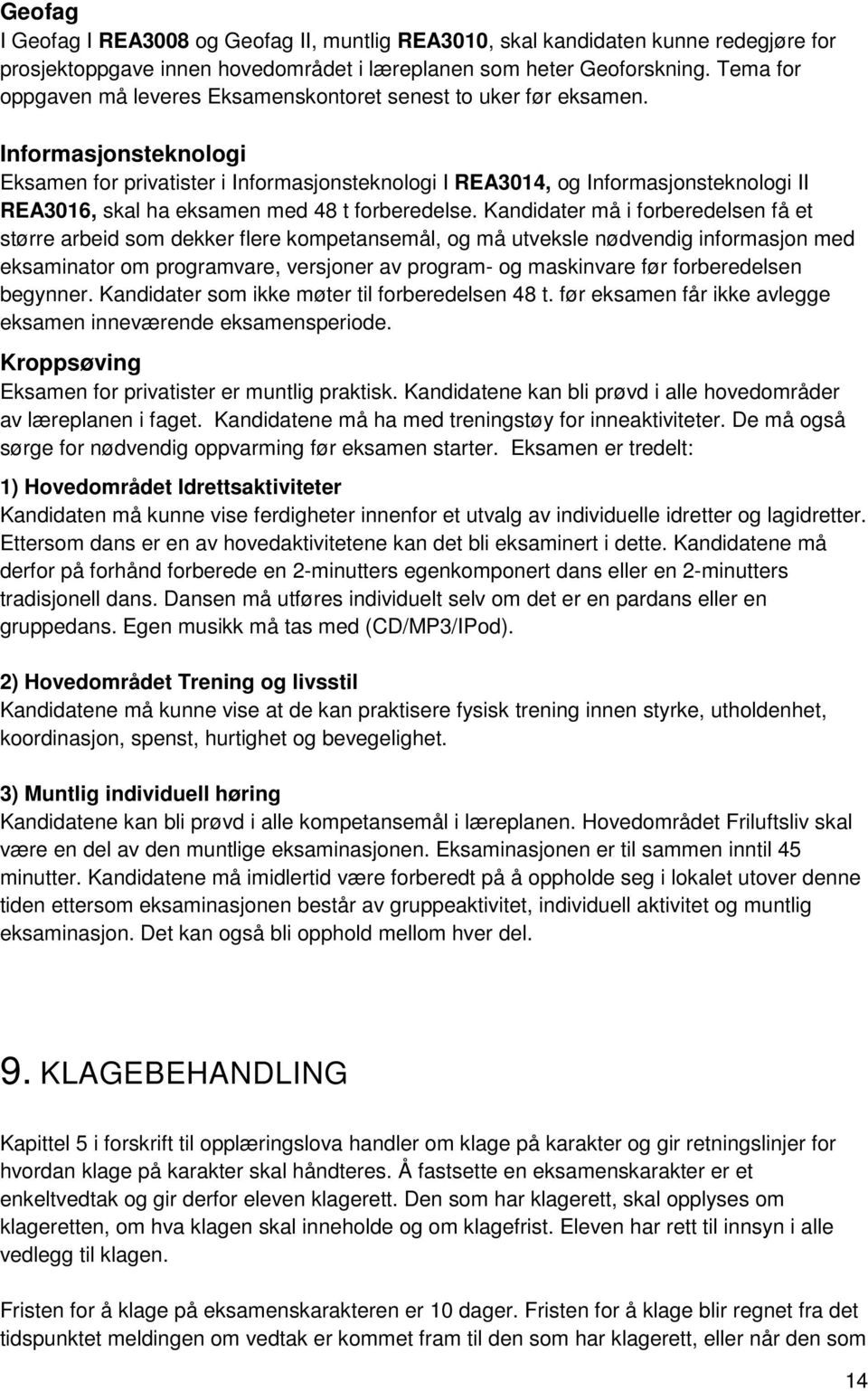 Informasjonsteknologi Eksamen for privatister i Informasjonsteknologi I REA3014, og Informasjonsteknologi II REA3016, skal ha eksamen med 48 t forberedelse.