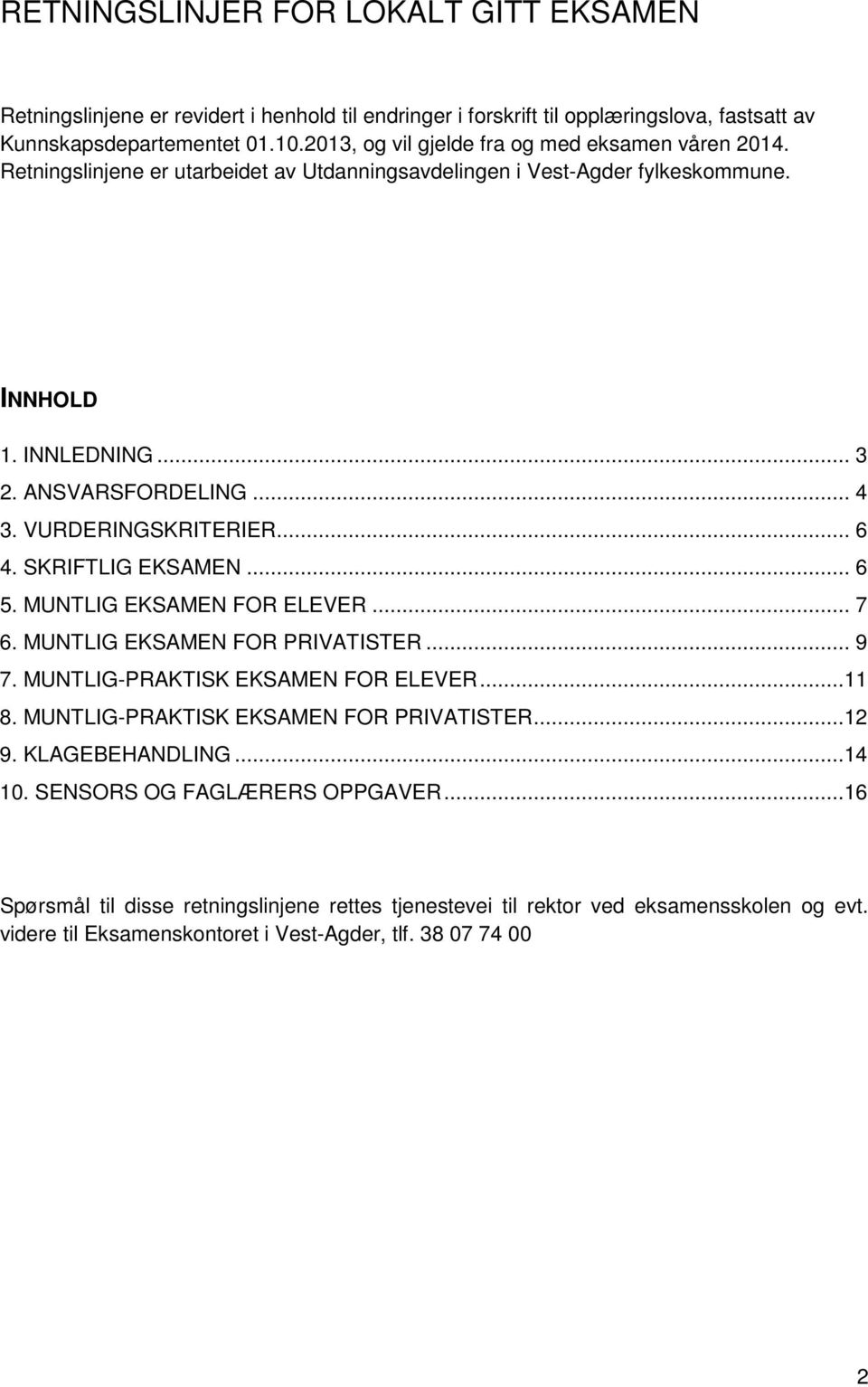 VURDERINGSKRITERIER... 6 4. SKRIFTLIG EKSAMEN... 6 5. MUNTLIG EKSAMEN FOR ELEVER... 7 6. MUNTLIG EKSAMEN FOR PRIVATISTER... 9 7. MUNTLIG-PRAKTISK EKSAMEN FOR ELEVER...11 8.