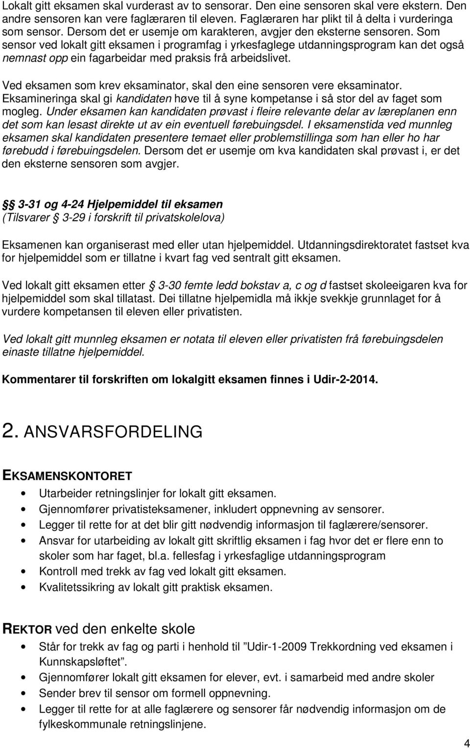 Som sensor ved lokalt gitt eksamen i programfag i yrkesfaglege utdanningsprogram kan det også nemnast opp ein fagarbeidar med praksis frå arbeidslivet.