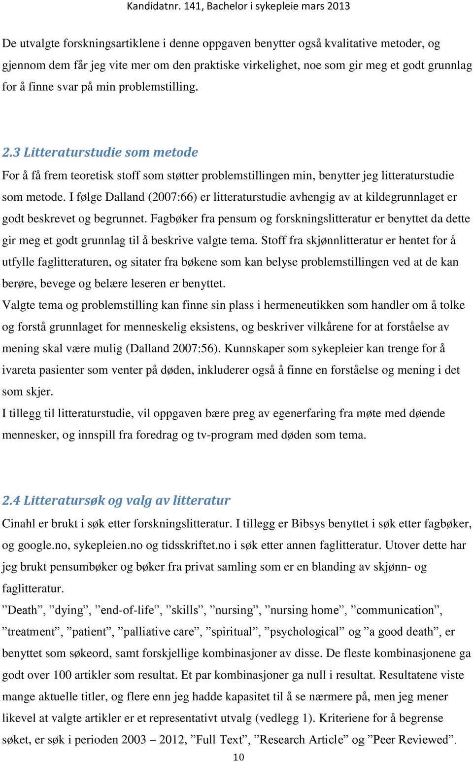 I følge Dalland (2007:66) er litteraturstudie avhengig av at kildegrunnlaget er godt beskrevet og begrunnet.