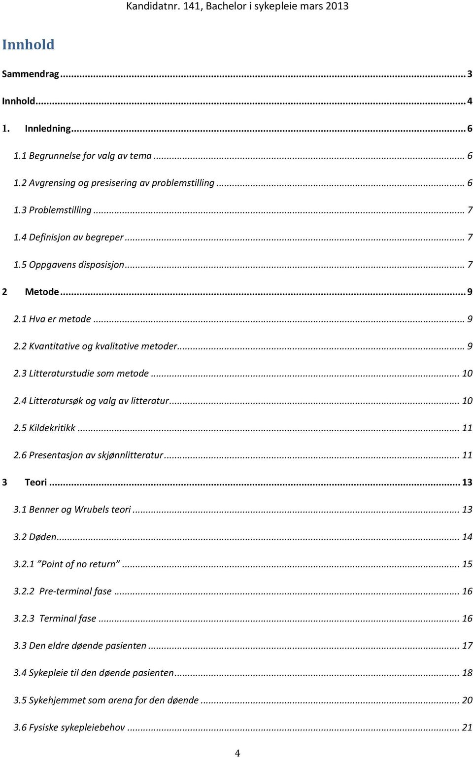 4 Litteratursøk og valg av litteratur... 10 2.5 Kildekritikk... 11 2.6 Presentasjon av skjønnlitteratur... 11 3 Teori... 13 3.1 Benner og Wrubels teori... 13 3.2 Døden... 14 3.2.1 Point of no return.