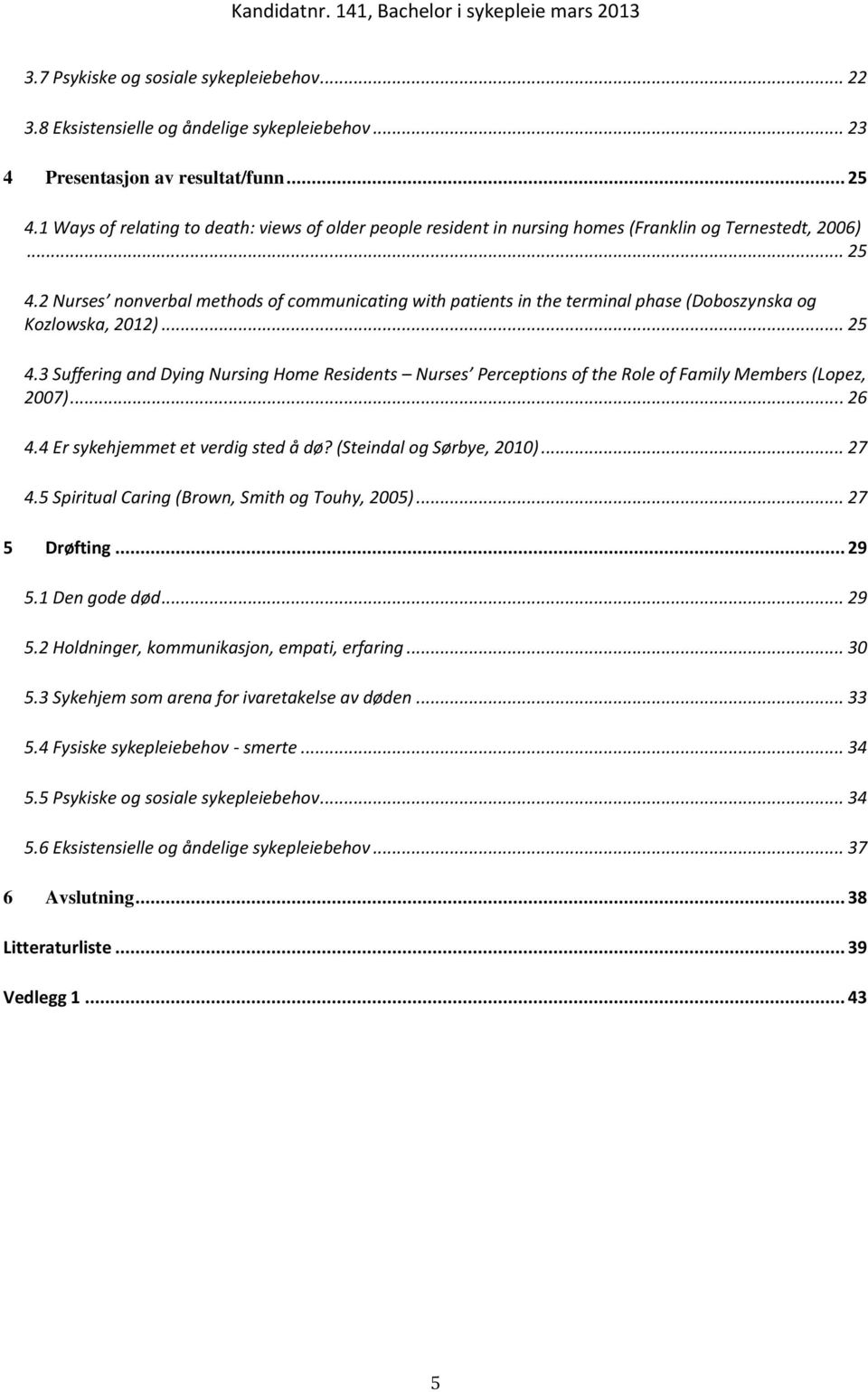 2 Nurses nonverbal methods of communicating with patients in the terminal phase (Doboszynska og Kozlowska, 2012)... 25 4.